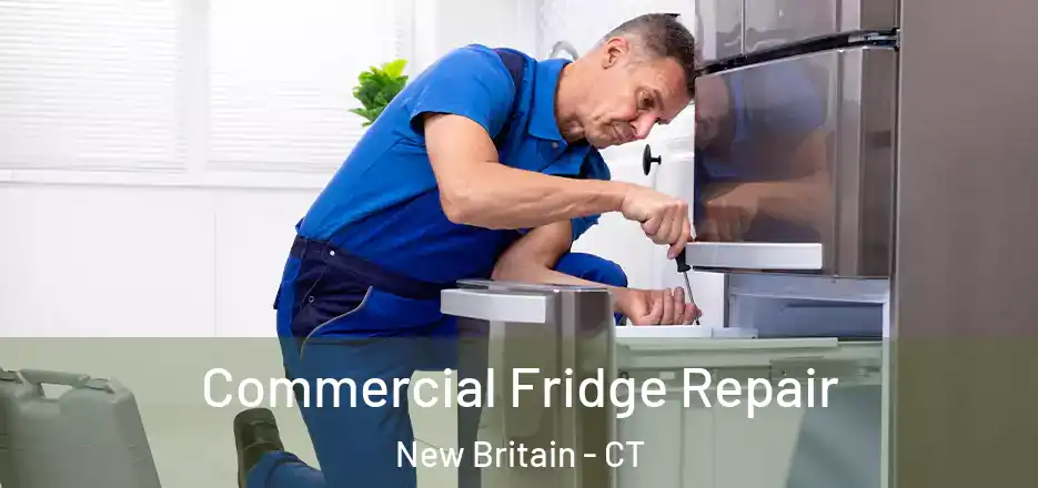 Commercial Fridge Repair New Britain - CT